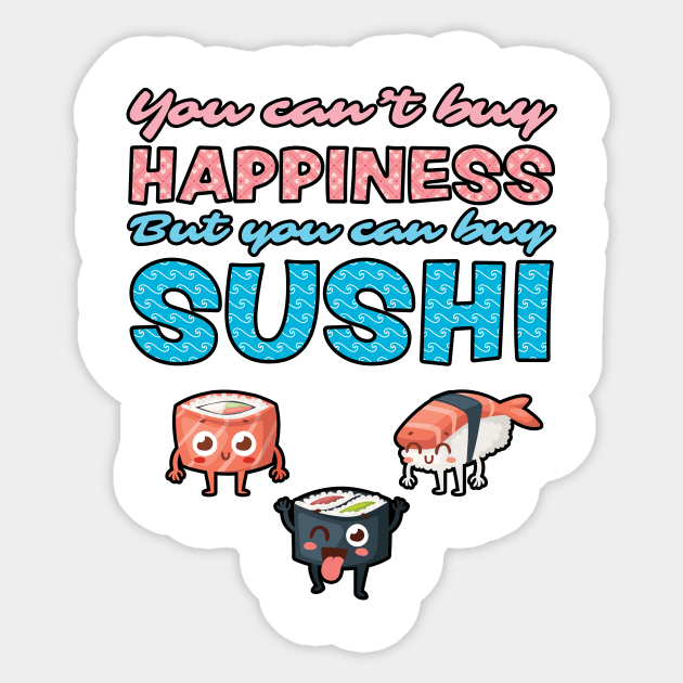 You Can't Buy Happiness, But You Can Buy Sushi Sticker by loltshirts